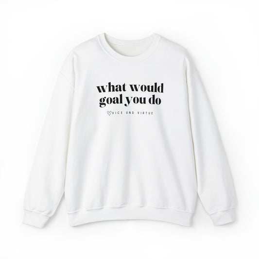 What Would Goal You Do Sweatshirt