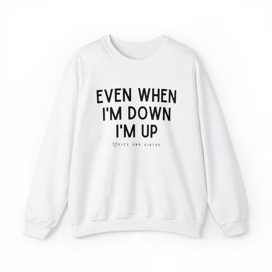 Even When I'm Down I'm Up Sweatshirt